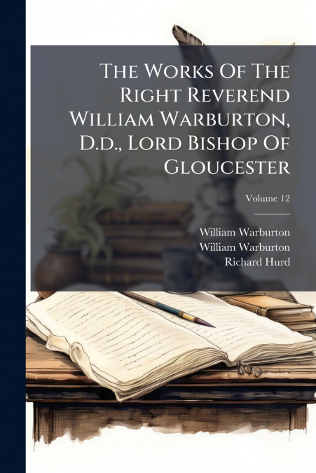 The Works Of The Right Reverend William Warburton, D.d., Lord Bishop Of Gloucester