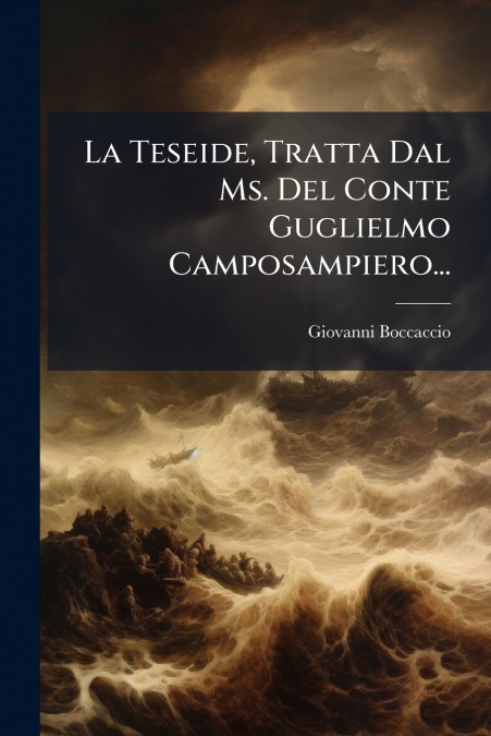 La Teseide, Tratta Dal Ms. Del Conte Guglielmo Camposampiero...