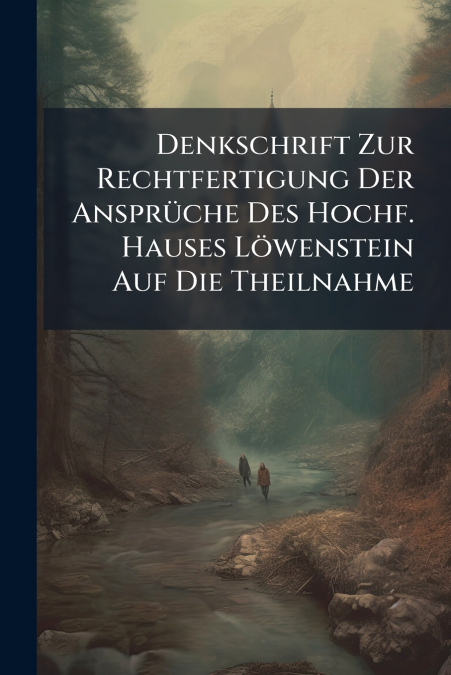 Denkschrift Zur Rechtfertigung Der Ansprüche Des Hochf. Hauses Löwenstein Auf Die Theilnahme