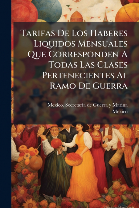 Tarifas De Los Haberes Liquidos Mensuales Que Corresponden A Todas Las Clases Pertenecientes Al Ramo De Guerra