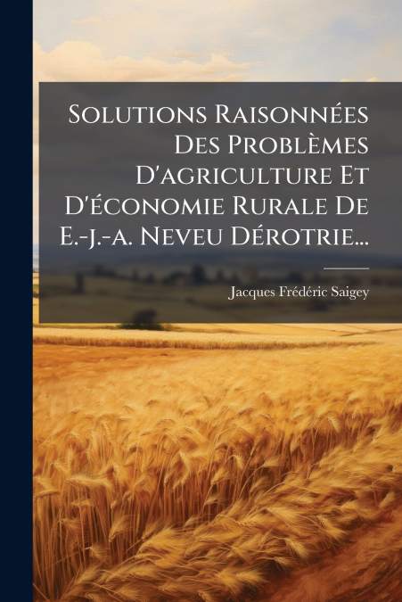 Solutions Raisonnées Des Problèmes D’agriculture Et D’économie Rurale De E.-j.-a. Neveu Dérotrie...