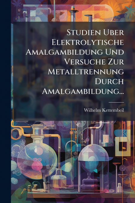 Studien Uber Elektrolytische Amalgambildung Und Versuche Zur Metalltrennung Durch Amalgambildung...