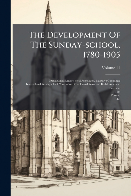 The Development Of The Sunday-school, 1780-1905