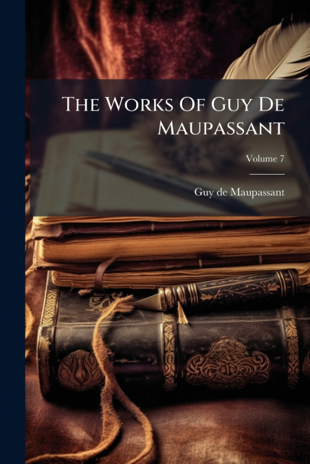 The Works Of Guy De Maupassant; Volume 7