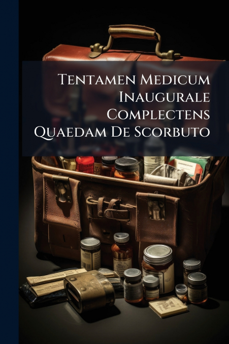 Tentamen Medicum Inaugurale Complectens Quaedam De Scorbuto