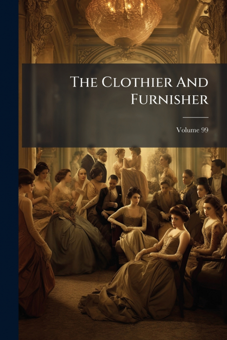 The Clothier And Furnisher; Volume 99