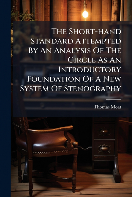 The Short-hand Standard Attempted By An Analysis Of The Circle As An Introductory Foundation Of A New System Of Stenography