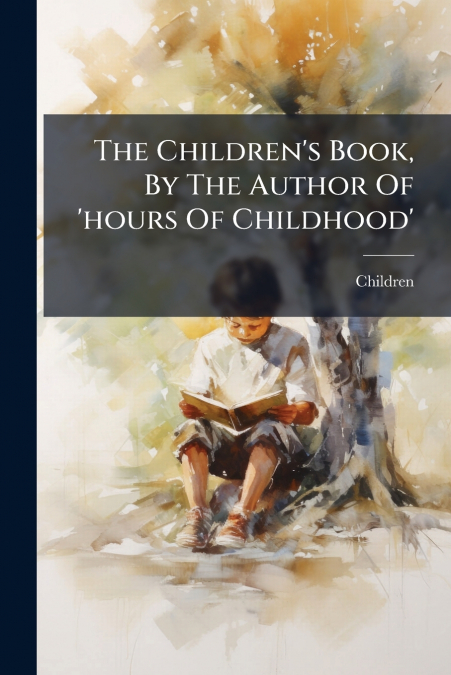The Children’s Book, By The Author Of ’hours Of Childhood’