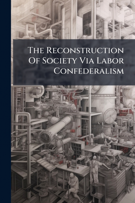 The Reconstruction Of Society Via Labor Confederalism