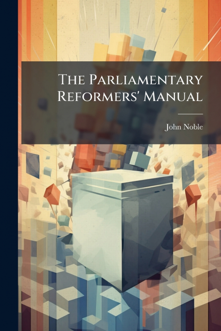 The Parliamentary Reformers’ Manual