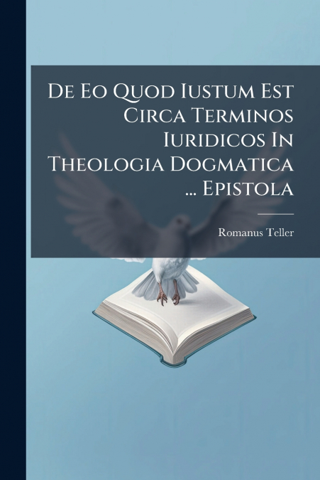 De Eo Quod Iustum Est Circa Terminos Iuridicos In Theologia Dogmatica ... Epistola