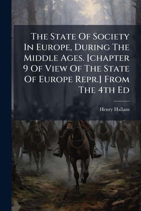 The State Of Society In Europe, During The Middle Ages. [chapter 9 Of View Of The State Of Europe Repr.] From The 4th Ed