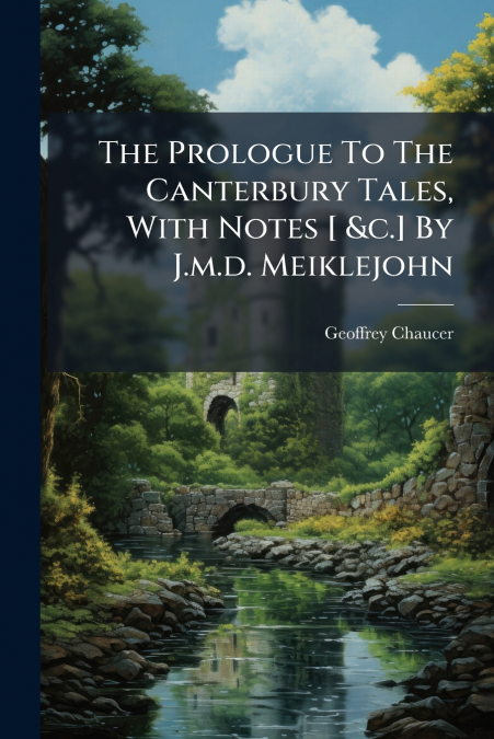 The Prologue To The Canterbury Tales, With Notes [ &c.] By J.m.d. Meiklejohn