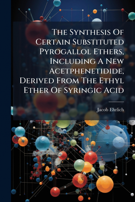 The Synthesis Of Certain Substituted Pyrogallol Ethers, Including A New Acetphenetidide, Derived From The Ethyl Ether Of Syringic Acid