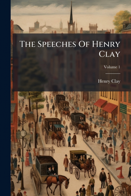 The Speeches Of Henry Clay; Volume 1