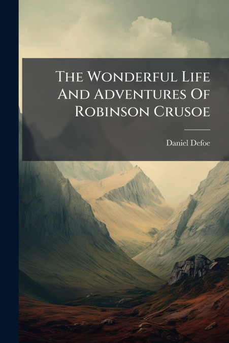The Wonderful Life And Adventures Of Robinson Crusoe