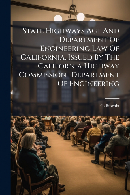 State Highways Act And Department Of Engineering Law Of California. Issued By The California Highway Commission- Department Of Engineering