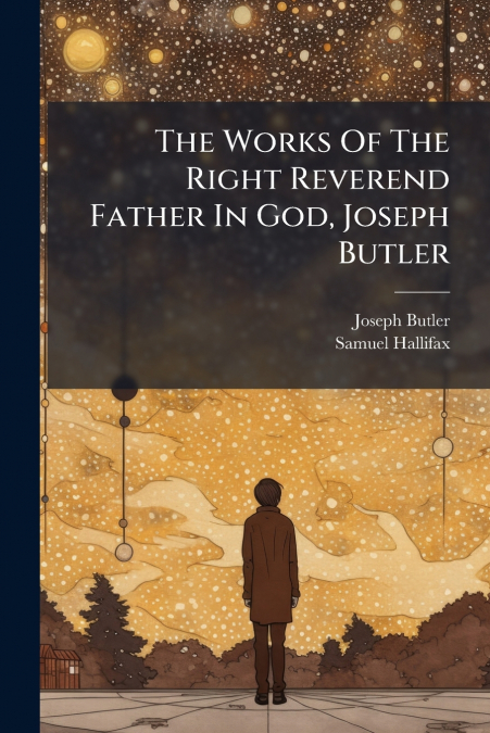 The Works Of The Right Reverend Father In God, Joseph Butler