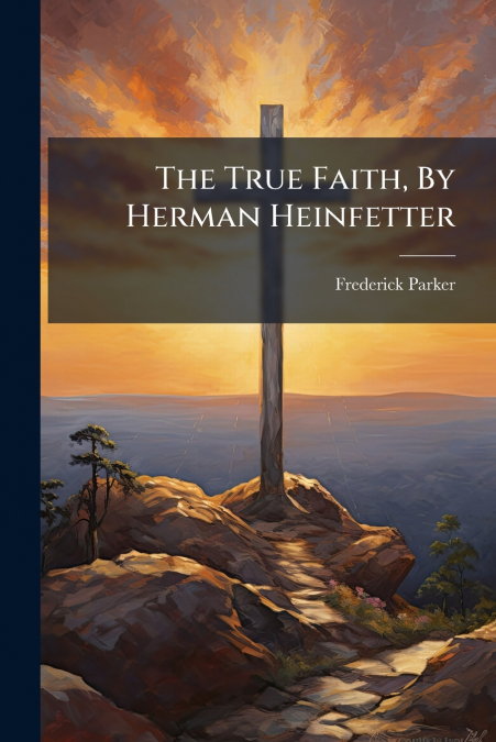 The True Faith, By Herman Heinfetter