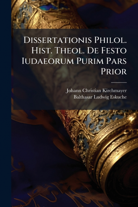 Dissertationis Philol. Hist. Theol. De Festo Iudaeorum Purim Pars Prior