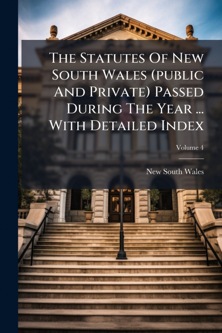 The Statutes Of New South Wales (public And Private) Passed During The Year ... With Detailed Index; Volume 4