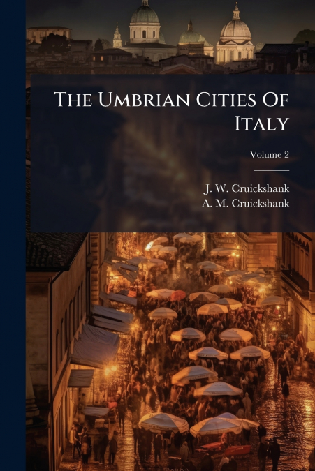 The Umbrian Cities Of Italy; Volume 2
