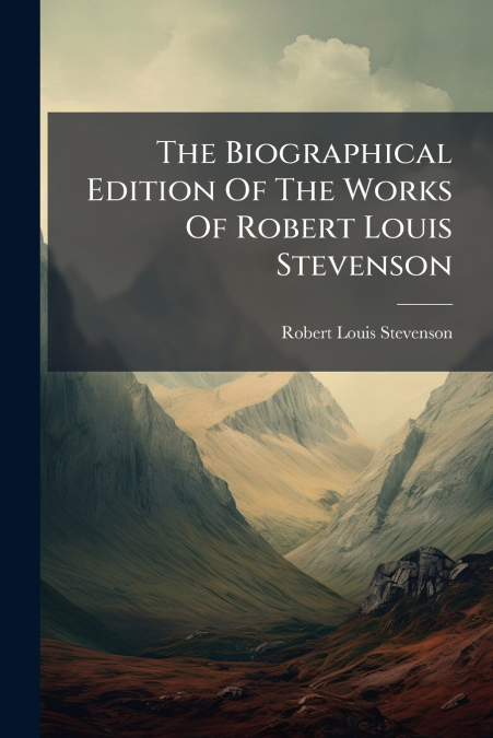 The Biographical Edition Of The Works Of Robert Louis Stevenson