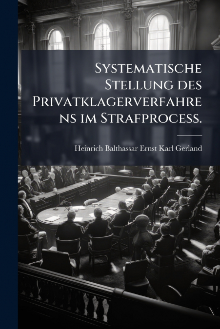 Systematische Stellung des Privatklagerverfahrens im Strafproceß.