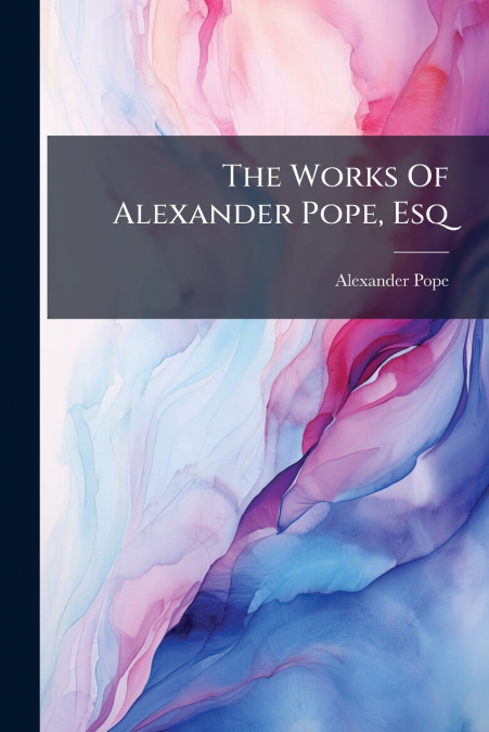 The Works Of Alexander Pope, Esq