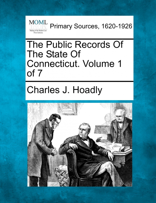 The Public Records Of The State Of Connecticut. Volume 1 of 7