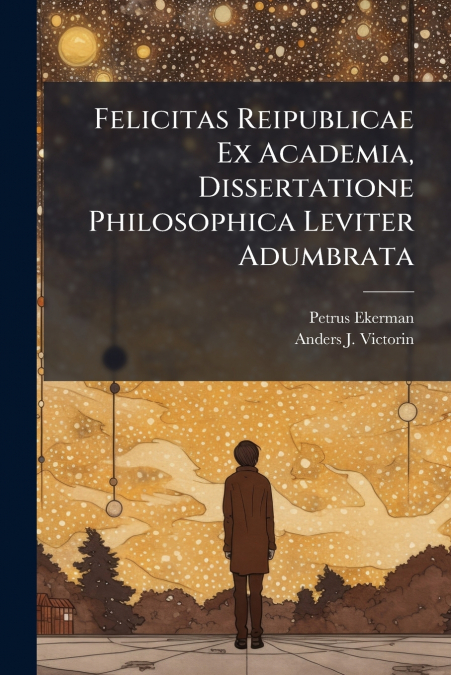 Felicitas Reipublicae Ex Academia, Dissertatione Philosophica Leviter Adumbrata