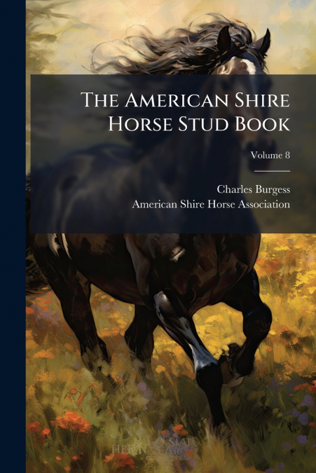 The American Shire Horse Stud Book; Volume 8