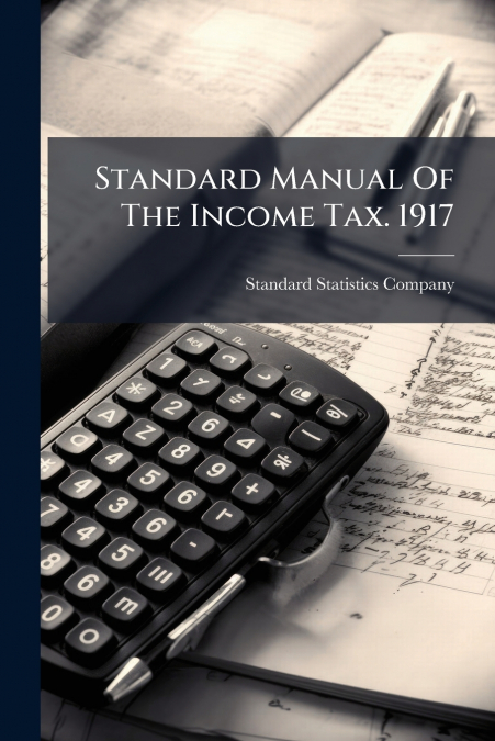 Standard Manual Of The Income Tax. 1917