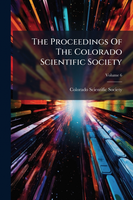The Proceedings Of The Colorado Scientific Society; Volume 6