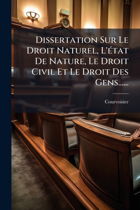 Dissertation Sur Le Droit Naturel, L’état De Nature, Le Droit Civil Et Le Droit Des Gens......