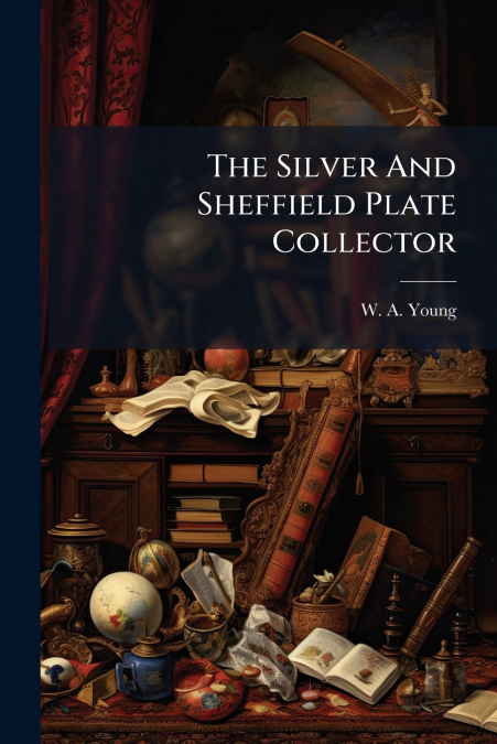 The Silver And Sheffield Plate Collector
