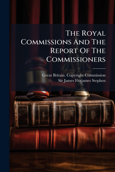 The Royal Commissions And The Report Of The Commissioners