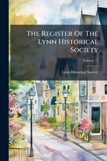 The Register Of The Lynn Historical Society; Volume 17