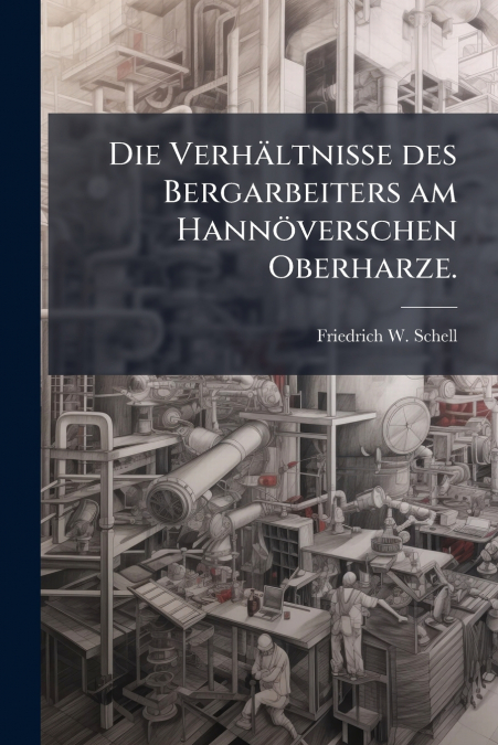 Die Verhältnisse des Bergarbeiters am Hannöverschen Oberharze.