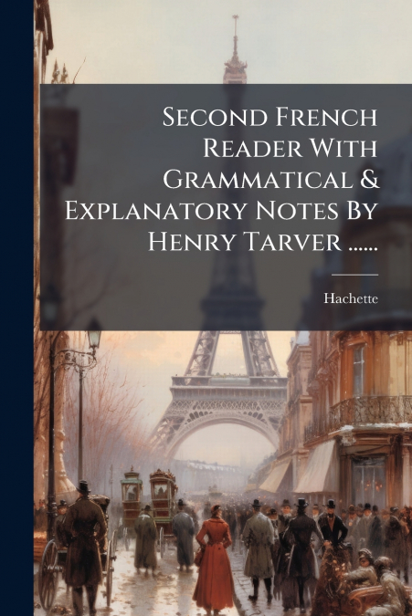 Second French Reader With Grammatical & Explanatory Notes By Henry Tarver ......