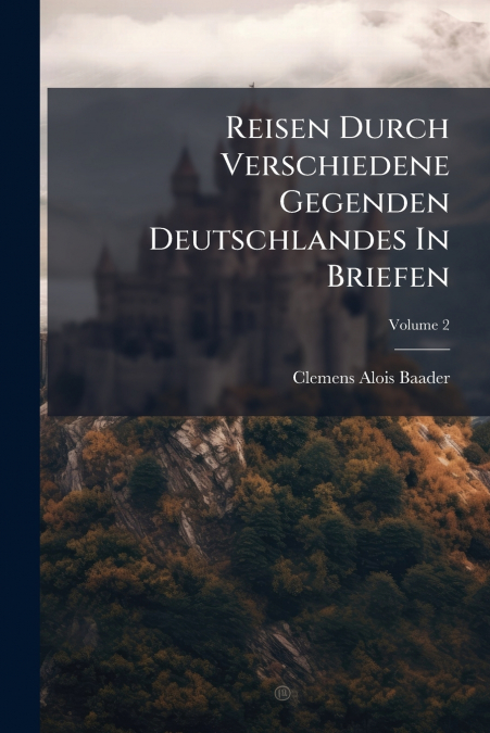 Reisen Durch Verschiedene Gegenden Deutschlandes In Briefen; Volume 2