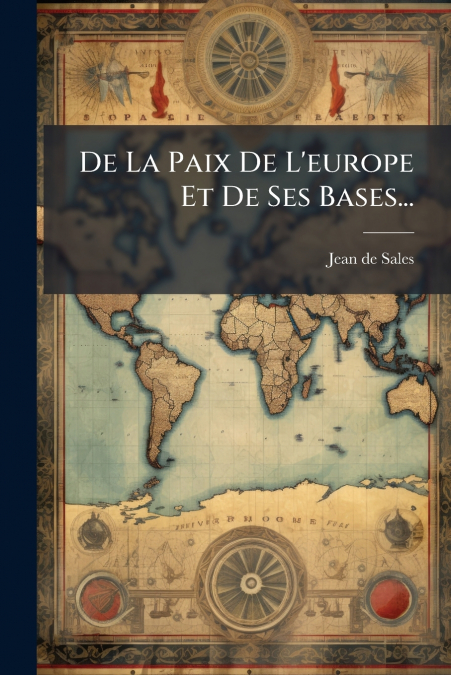 De La Paix De L’europe Et De Ses Bases...