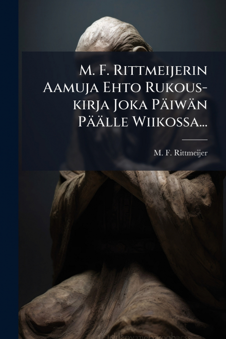 M. F. Rittmeijerin Aamuja Ehto Rukous-kirja Joka Päiwän Päälle Wiikossa...