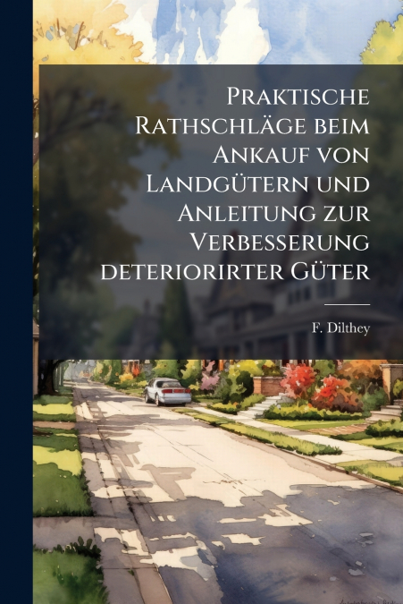 Praktische Rathschläge beim Ankauf von Landgütern und Anleitung zur Verbesserung deteriorirter Güter