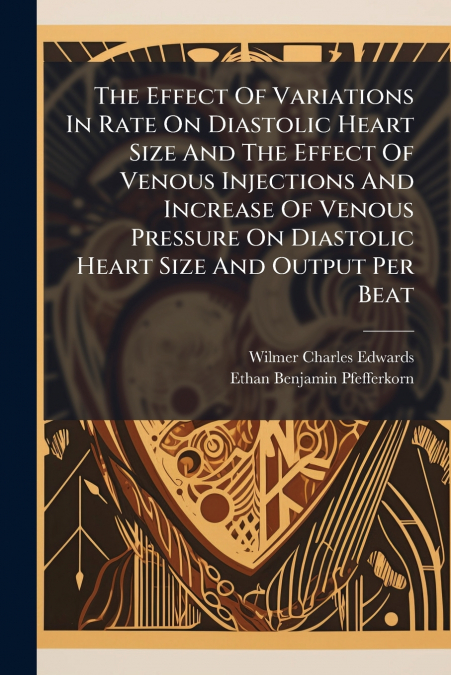 The Effect Of Variations In Rate On Diastolic Heart Size And The Effect Of Venous Injections And Increase Of Venous Pressure On Diastolic Heart Size And Output Per Beat