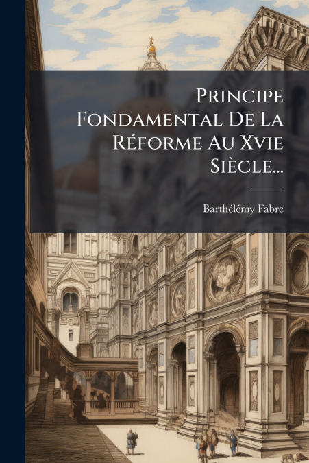 Principe Fondamental De La Réforme Au Xvie Siècle...