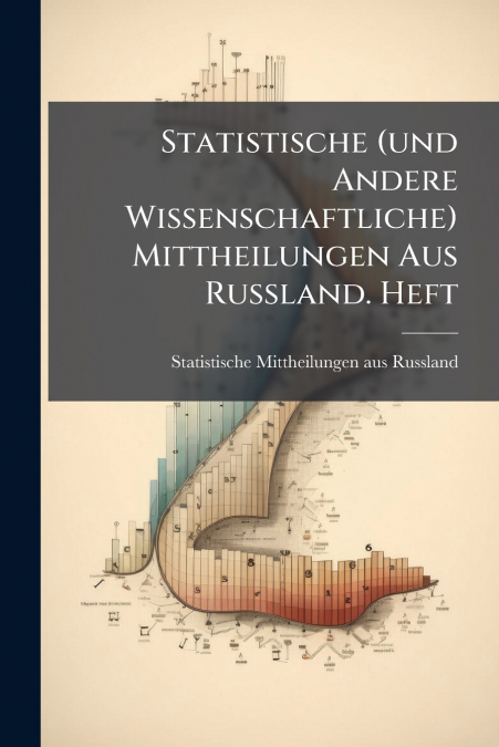 Statistische (und Andere Wissenschaftliche) Mittheilungen Aus Russland. Heft