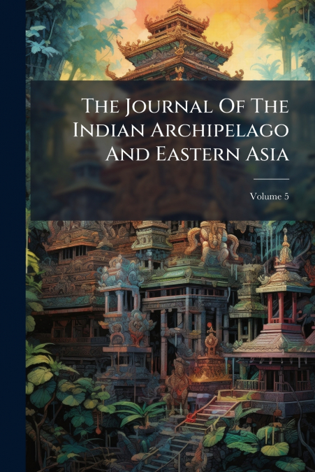 The Journal Of The Indian Archipelago And Eastern Asia; Volume 5
