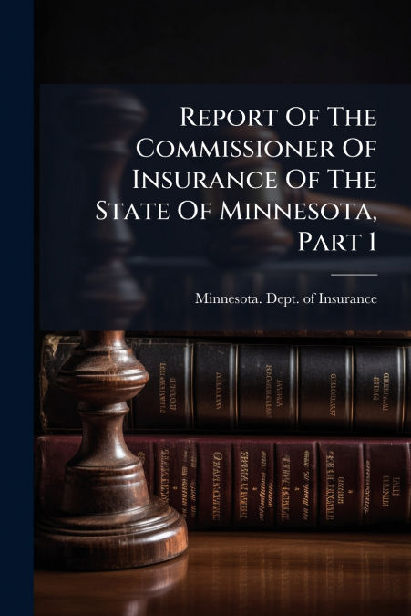 Report Of The Commissioner Of Insurance Of The State Of Minnesota, Part 1