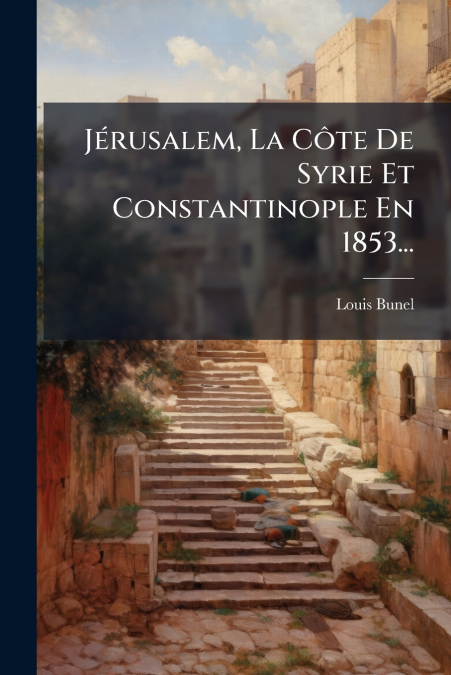 Jérusalem, La Côte De Syrie Et Constantinople En 1853...